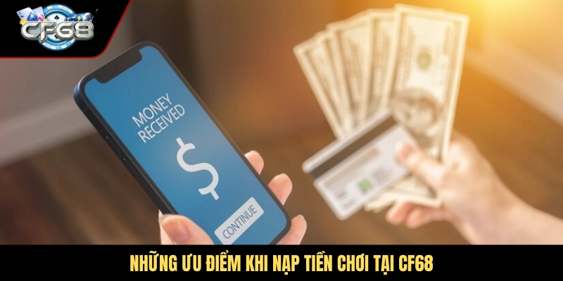 Những ưu điểm khi nạp tiền chơi tại CF68